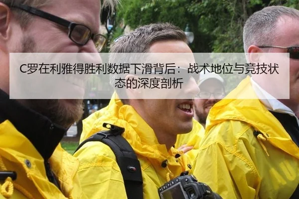 C罗在利雅得胜利数据下滑背后：战术地位与竞技状态的深度剖析