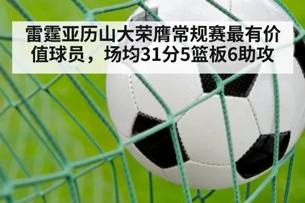 雷霆亚历山大荣膺常规赛最有价值球员，场均31分5篮板6助攻