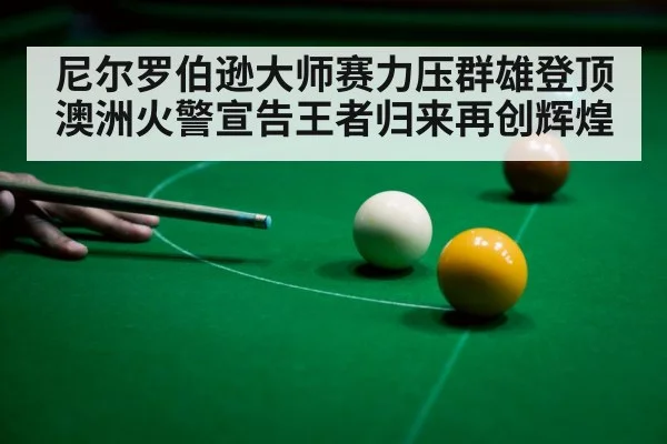 尼尔罗伯逊大师赛力压群雄登顶 澳洲火警宣告王者归来再创辉煌